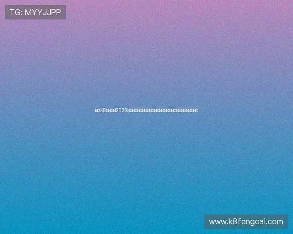 凯发K8游戏网址2026最新版本上线，支持多平台无缝切换，满足不同玩家的多样化需求